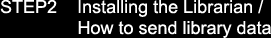 STEP 2   Installing the Librarian / How to send library data